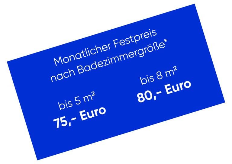 Monatlicher Festpreis nach Badezimmergröße* bis 5 m2 75,- Euro bis 8 m2 80, - Euro